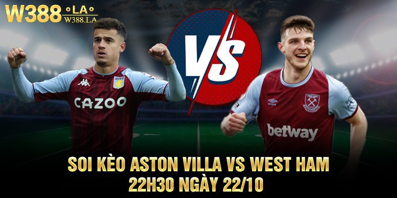 Soi kèo Aston Villa vs West Ham, 22h30 ngày 22/10