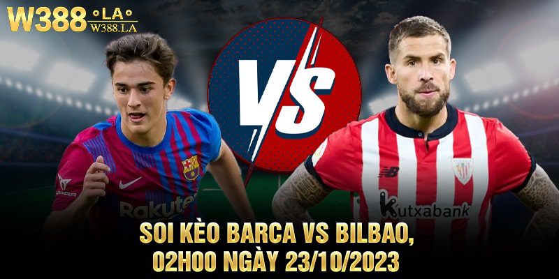 Soi kèo Barca vs Bilbao 02h00 ngày 23/10/2023